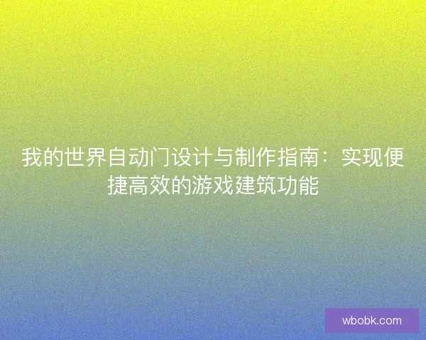 我的世界自动门设计与制作指南：实现便捷高效的游戏建筑功能