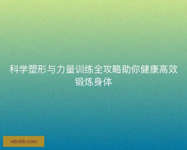 科学塑形与力量训练全攻略助你健康高效锻炼身体